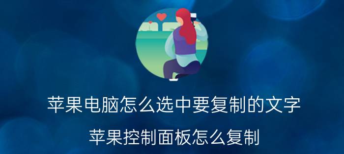 苹果电脑怎么选中要复制的文字 苹果控制面板怎么复制？